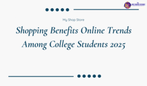 Shopping Benefits Online Trends Among College Students 2025